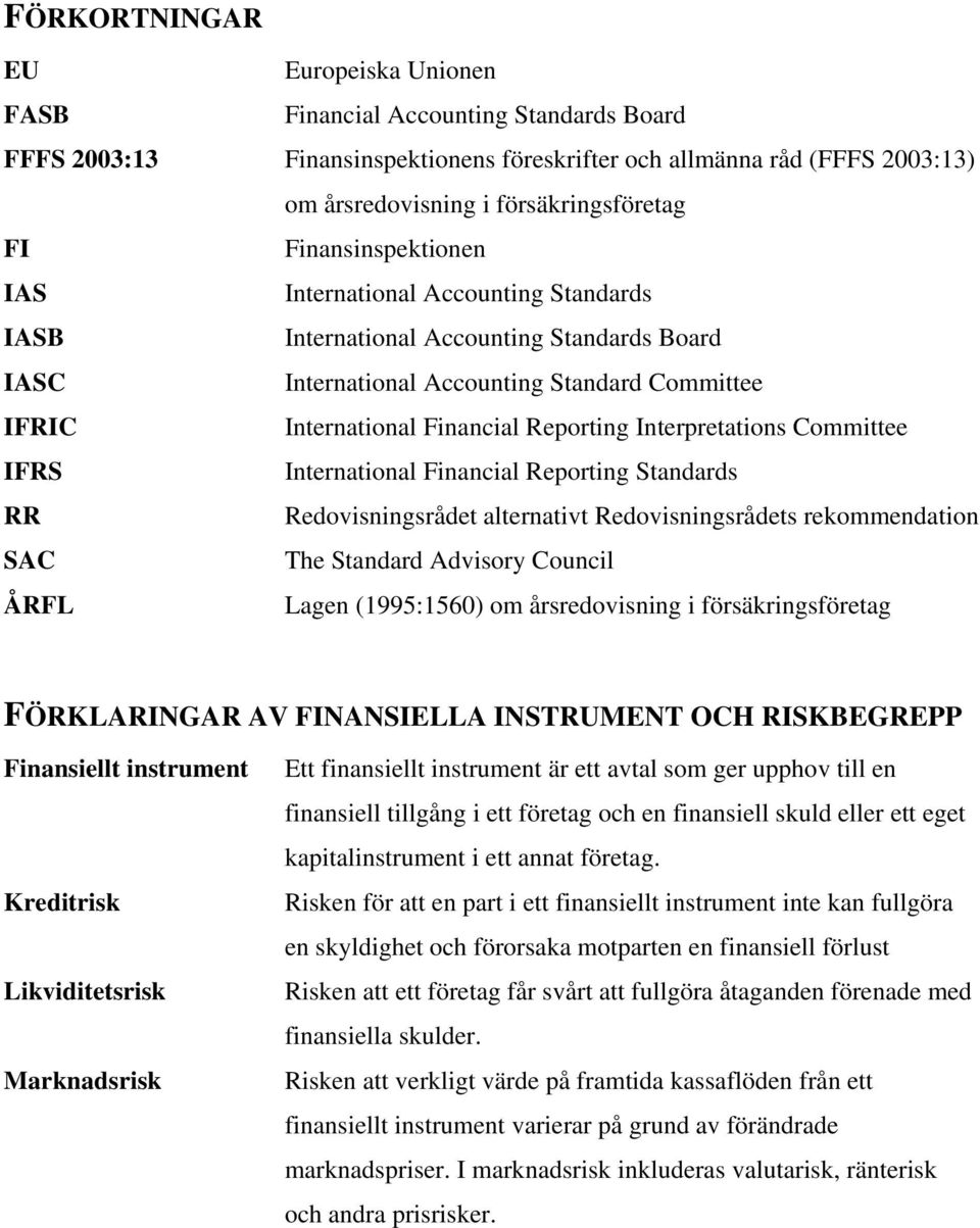 Interpretations Committee IFRS International Financial Reporting Standards RR Redovisningsrådet alternativt Redovisningsrådets rekommendation SAC The Standard Advisory Council ÅRFL Lagen (1995:1560)