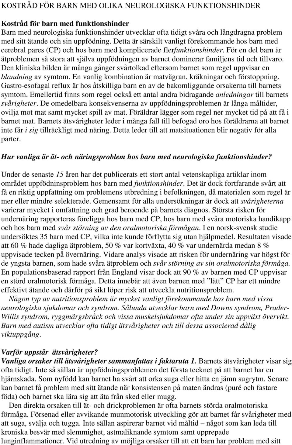 För en del barn är ätproblemen så stora att själva uppfödningen av barnet dominerar familjens tid och tillvaro.