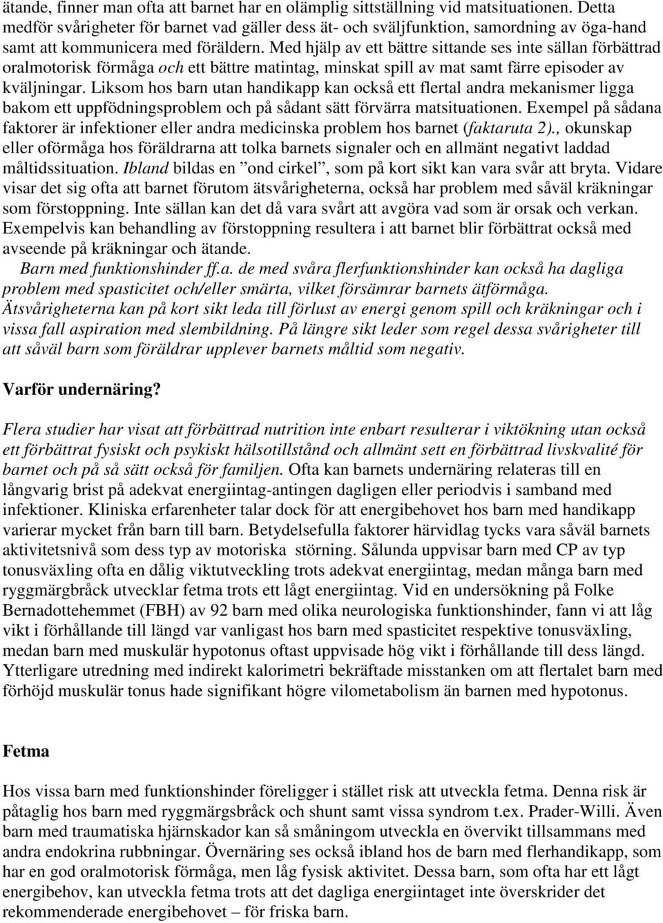 Med hjälp av ett bättre sittande ses inte sällan förbättrad oralmotorisk förmåga och ett bättre matintag, minskat spill av mat samt färre episoder av kväljningar.