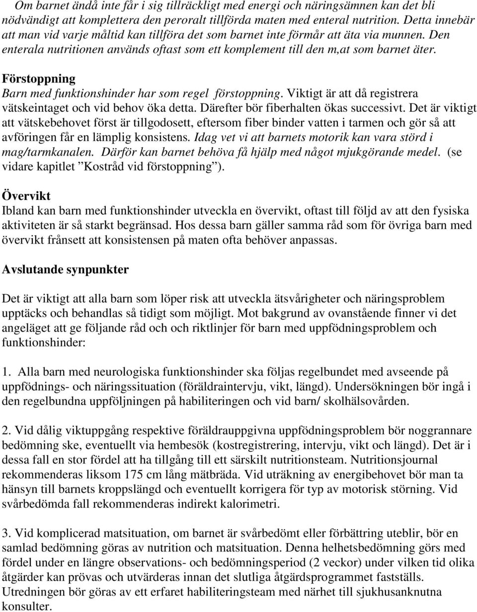 Förstoppning Barn med funktionshinder har som regel förstoppning. Viktigt är att då registrera vätskeintaget och vid behov öka detta. Därefter bör fiberhalten ökas successivt.