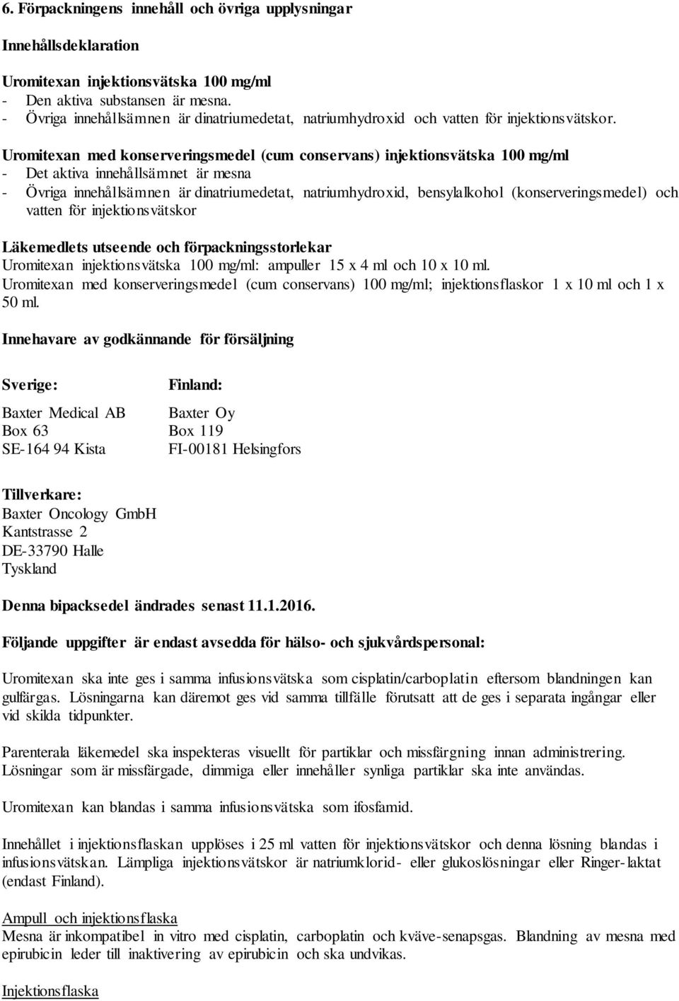 Uromitexan med konserveringsmedel (cum conservans) injektionsvätska 100 mg/ml - Det aktiva innehållsämnet är mesna - Övriga innehållsämnen är dinatriumedetat, natriumhydroxid, bensylalkohol