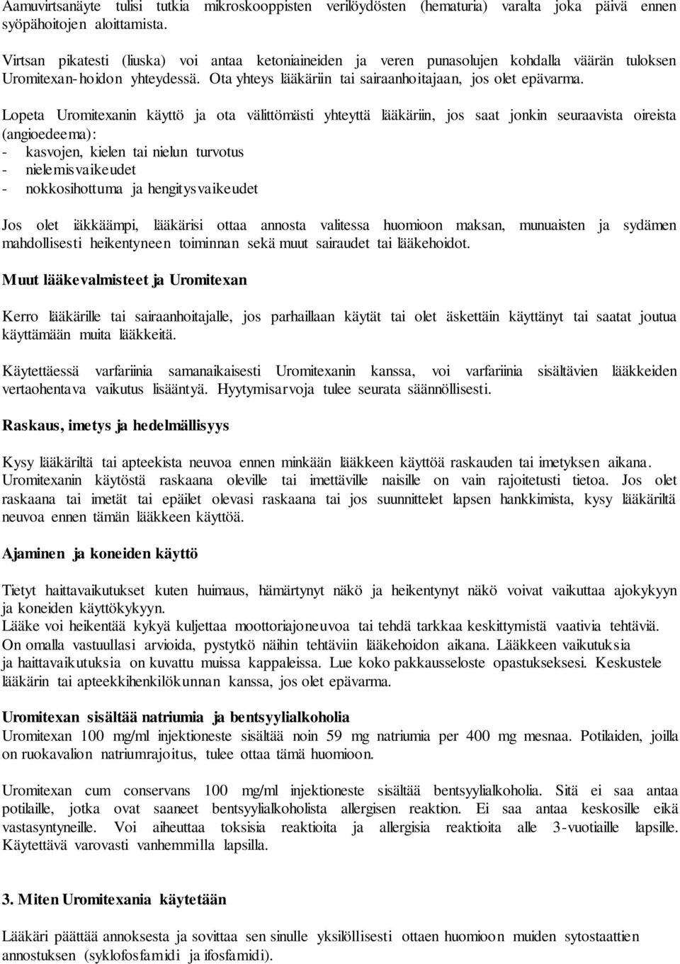 Lopeta Uromitexanin käyttö ja ota välittömästi yhteyttä lääkäriin, jos saat jonkin seuraavista oireista (angioedeema): - kasvojen, kielen tai nielun turvotus - nielemisvaikeudet - nokkosihottuma ja