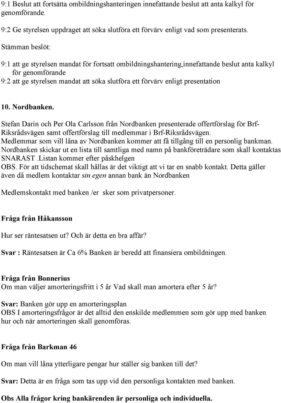 presentation 10. Nordbanken. Stefan Darin och Per Ola Carlsson från Nordbanken presenterade offertförslag för Brf- Riksrådsvägen samt offertförslag till medlemmar i Brf-Riksrådsvägen.