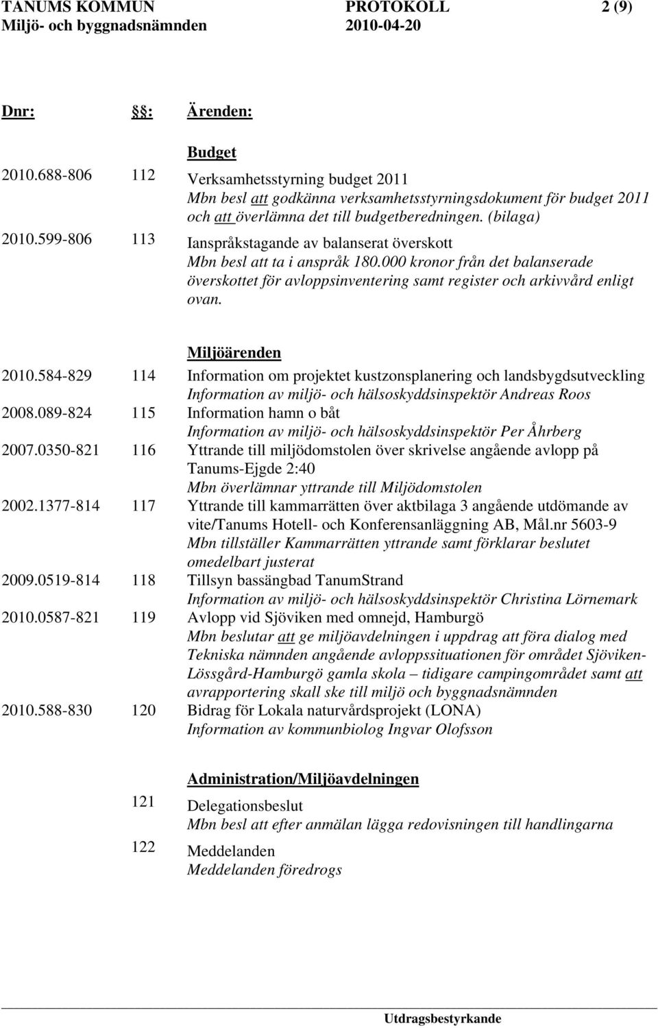 000 kronor från det balanserade överskottet för avloppsinventering samt register och arkivvård enligt ovan. Miljöärenden 2010.