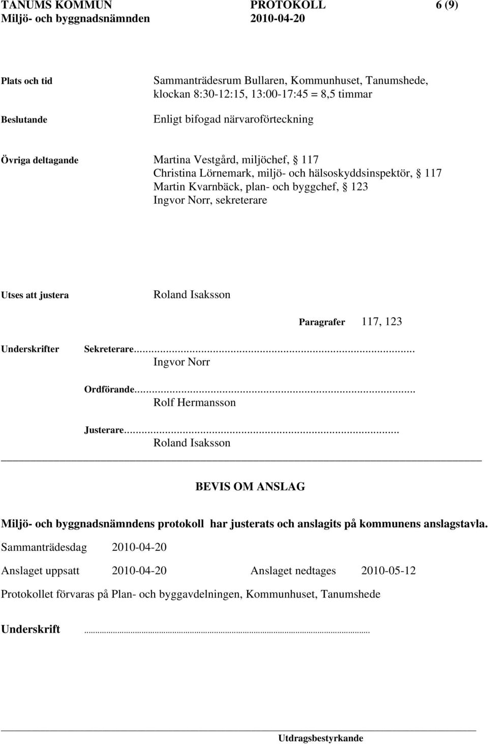 Isaksson Paragrafer 117, 123 Underskrifter Sekreterare... Ingvor Norr Ordförande... Rolf Hermansson Justerare.