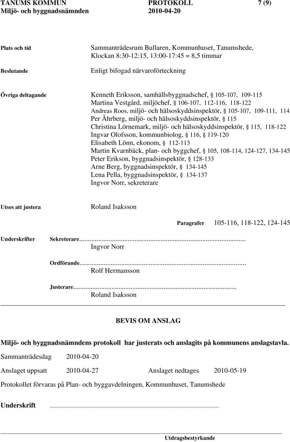 Åhrberg, miljö- och hälsoskyddsinspektör, 115 Christina Lörnemark, miljö- och hälsoskyddsinspektör, 115, 118-122 Ingvar Olofsson, kommunbiolog, 116, 119-120 Elisabeth Lönn, ekonom, 112-113 Martin