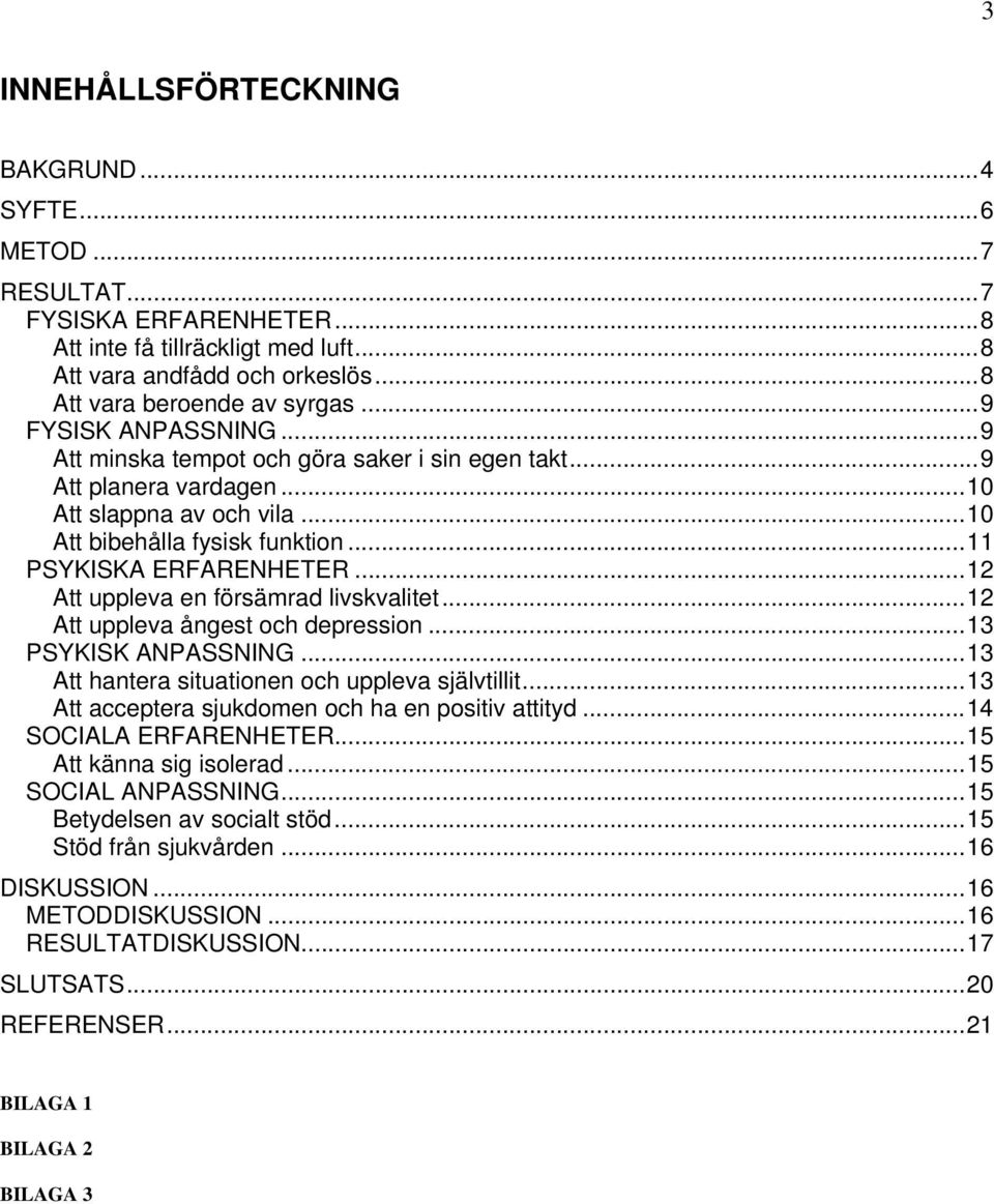 ..12 Att uppleva en försämrad livskvalitet...12 Att uppleva ångest och depression...13 PSYKISK ANPASSNING...13 Att hantera situationen och uppleva självtillit.