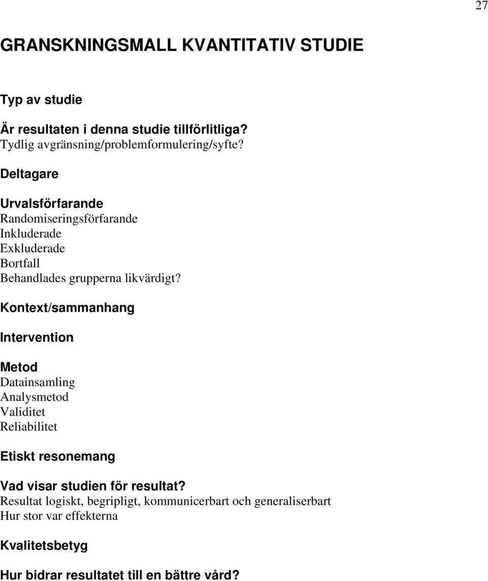 Deltagare Urvalsförfarande Randomiseringsförfarande Inkluderade Exkluderade Bortfall Behandlades grupperna likvärdigt?