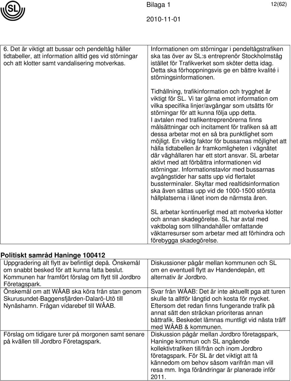 Detta ska förhoppningsvis ge en bättre kvalité i störningsinformationen. Tidhållning, trafikinformation och trygghet är viktigt för SL.