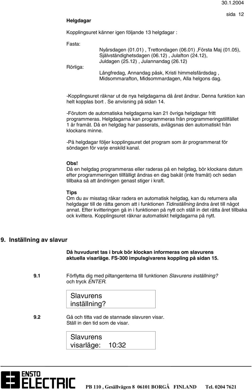 -Kopplingsuret räknar ut de nya helgdagarna då året ändrar. Denna funktion kan helt kopplas bort. Se anvisning på sidan 14.