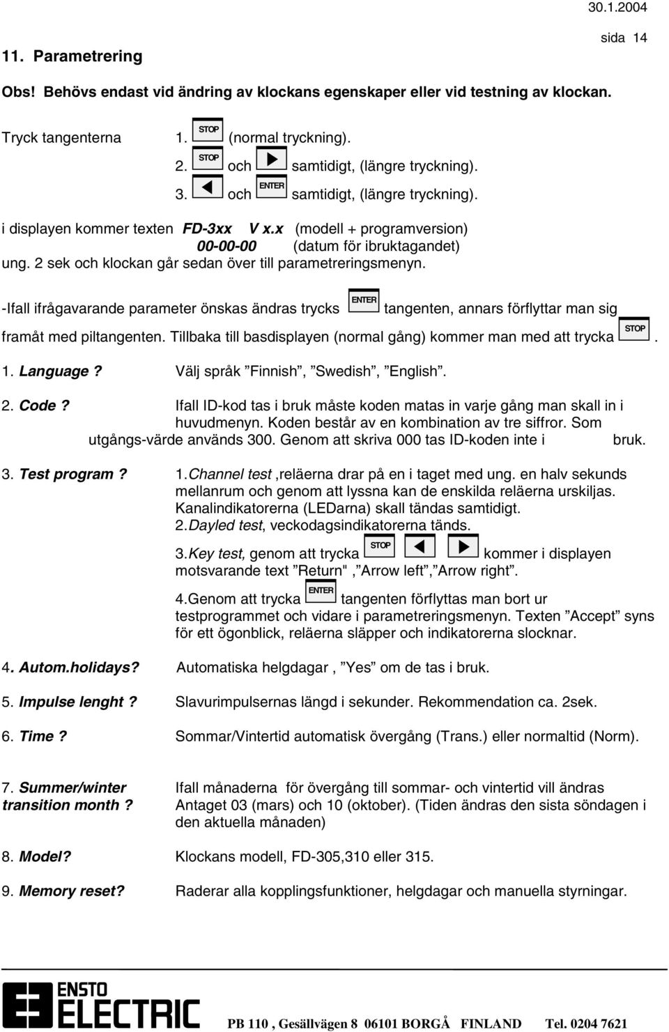 2 sek och klockan går sedan över till parametreringsmenyn. -Ifall ifrågavarande parameter önskas ändras trycks ENTER tangenten, annars förflyttar man sig framåt med piltangenten.