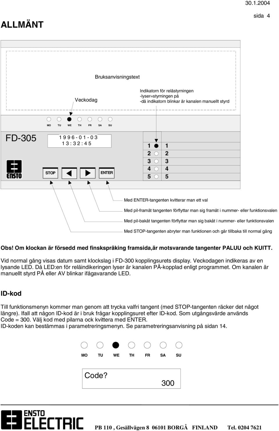 sig bakåt i nummer- eller funktionsvalen Med STOP-tangenten abryter man funktionen och går tillbaka till normal gång Obs!