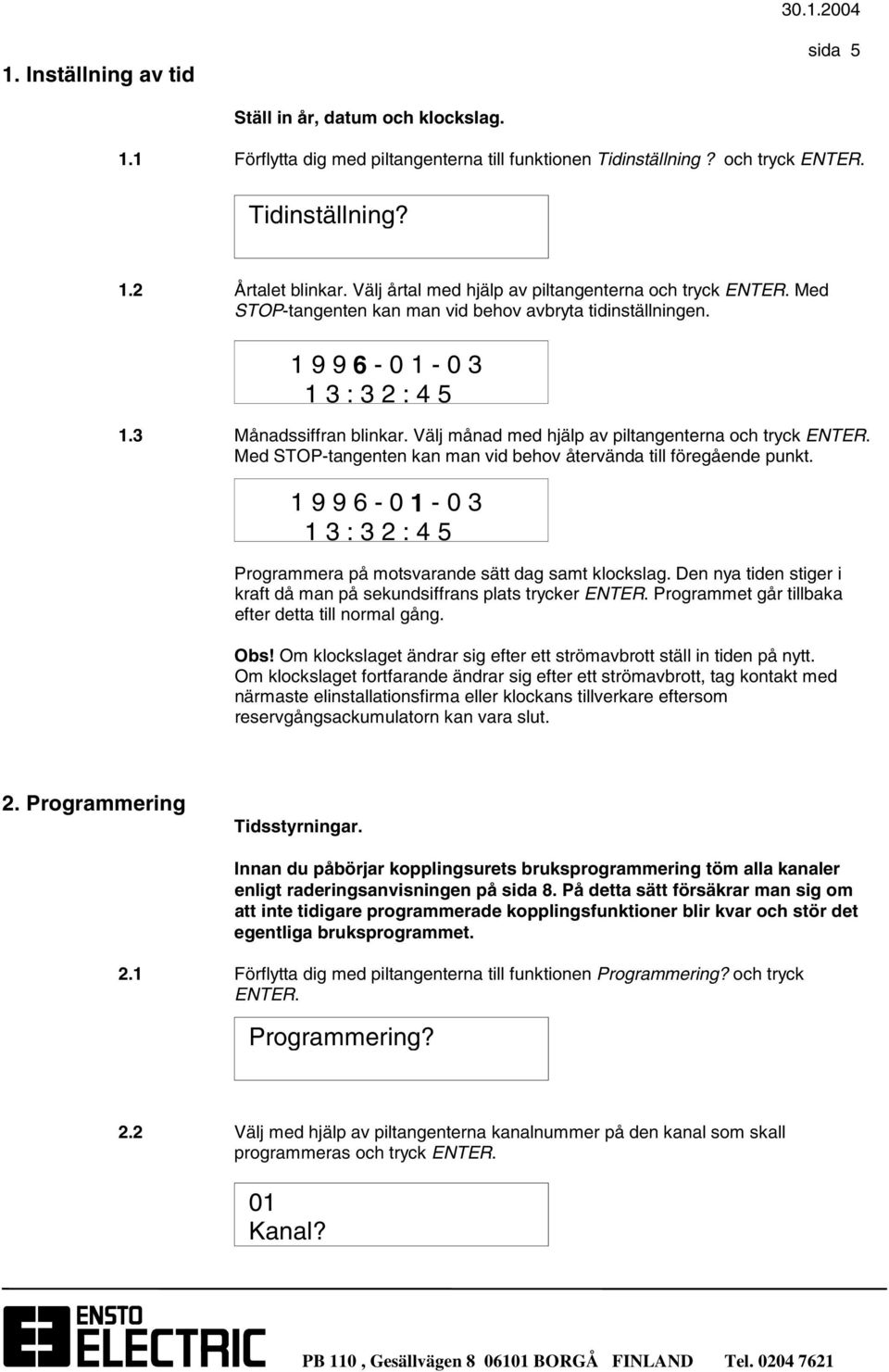 Välj månad med hjälp av piltangenterna och tryck ENTER. Med STOP-tangenten kan man vid behov återvända till föregående punkt.