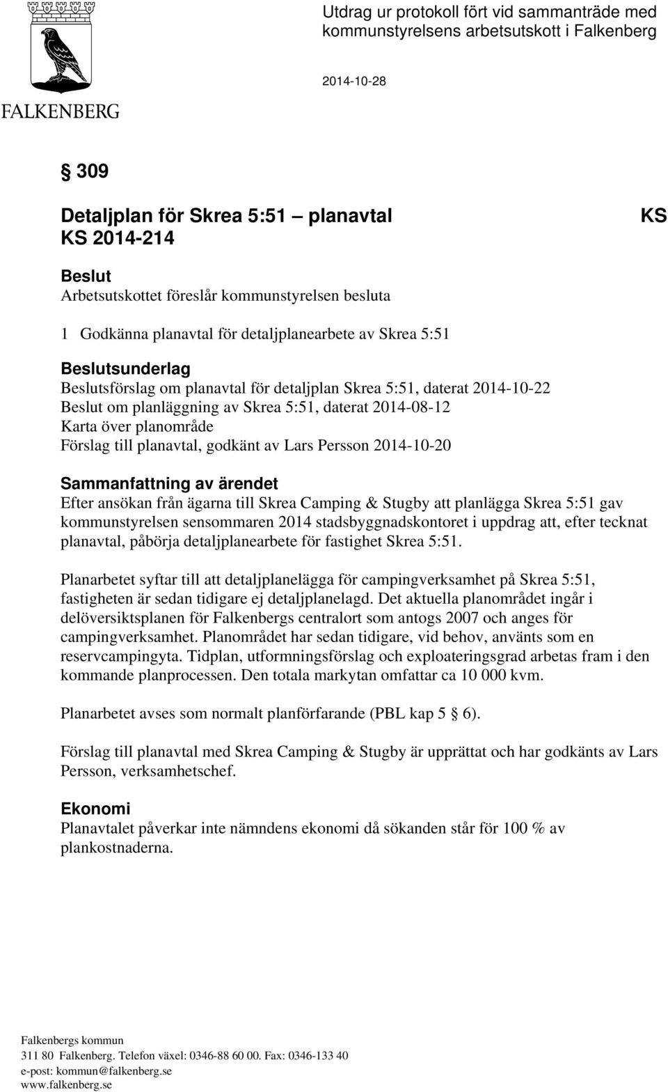 planområde Förslag till planavtal, godkänt av Lars Persson 2014-10-20 Sammanfattning av ärendet Efter ansökan från ägarna till Skrea Camping & Stugby att planlägga Skrea 5:51 gav kommunstyrelsen