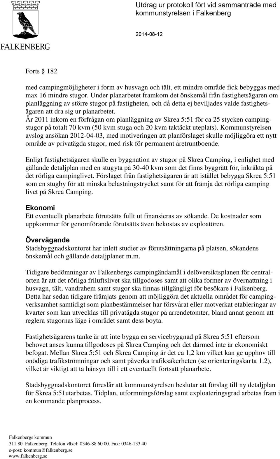 År 2011 inkom en förfrågan om planläggning av Skrea 5:51 för ca 25 stycken campingstugor på totalt 70 kvm (50 kvm stuga och 20 kvm taktäckt uteplats).