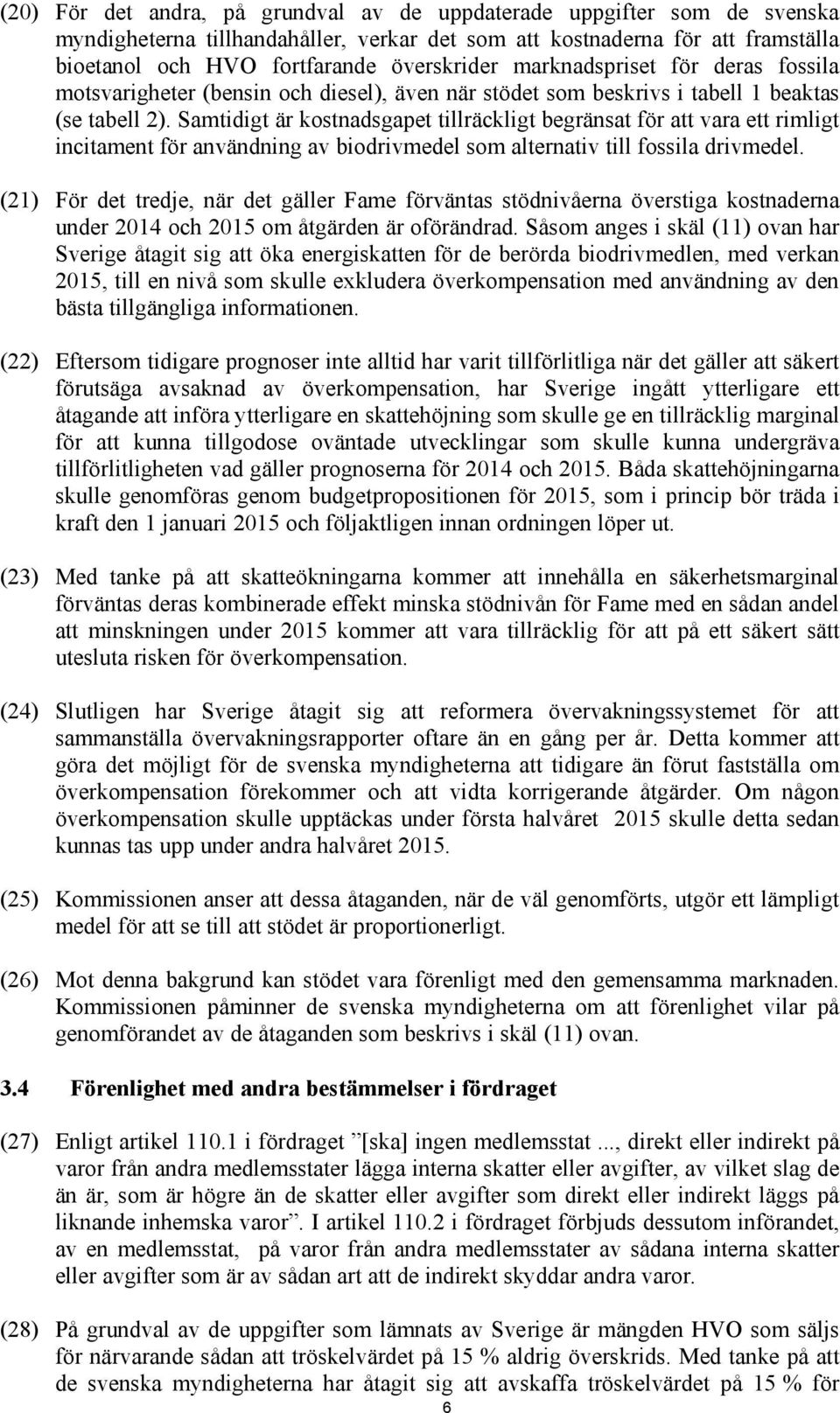 Samtidigt är kostnadsgapet tillräckligt begränsat för att vara ett rimligt incitament för användning av biodrivmedel som alternativ till fossila drivmedel.