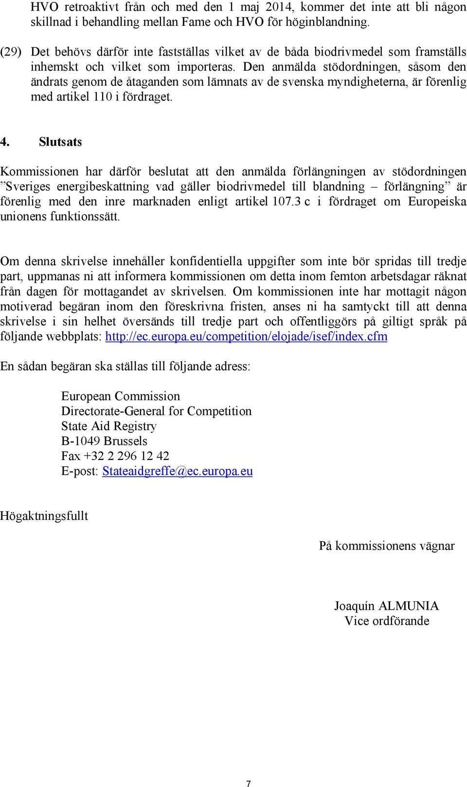 Den anmälda stödordningen, såsom den ändrats genom de åtaganden som lämnats av de svenska myndigheterna, är förenlig med artikel 110 i fördraget. 4.