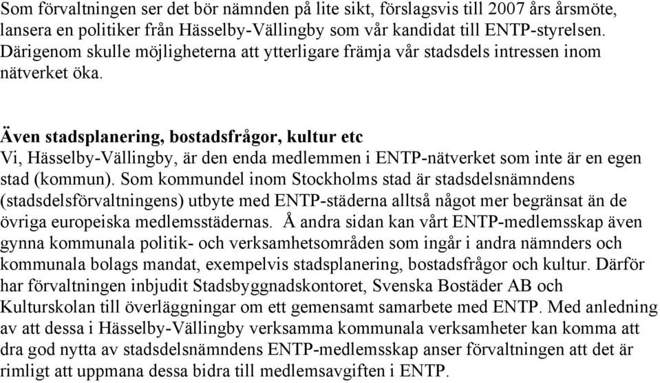 Även stadsplanering, bostadsfrågor, kultur etc Vi, Hässelby-Vällingby, är den enda medlemmen i ENTP-nätverket som inte är en egen stad (kommun).