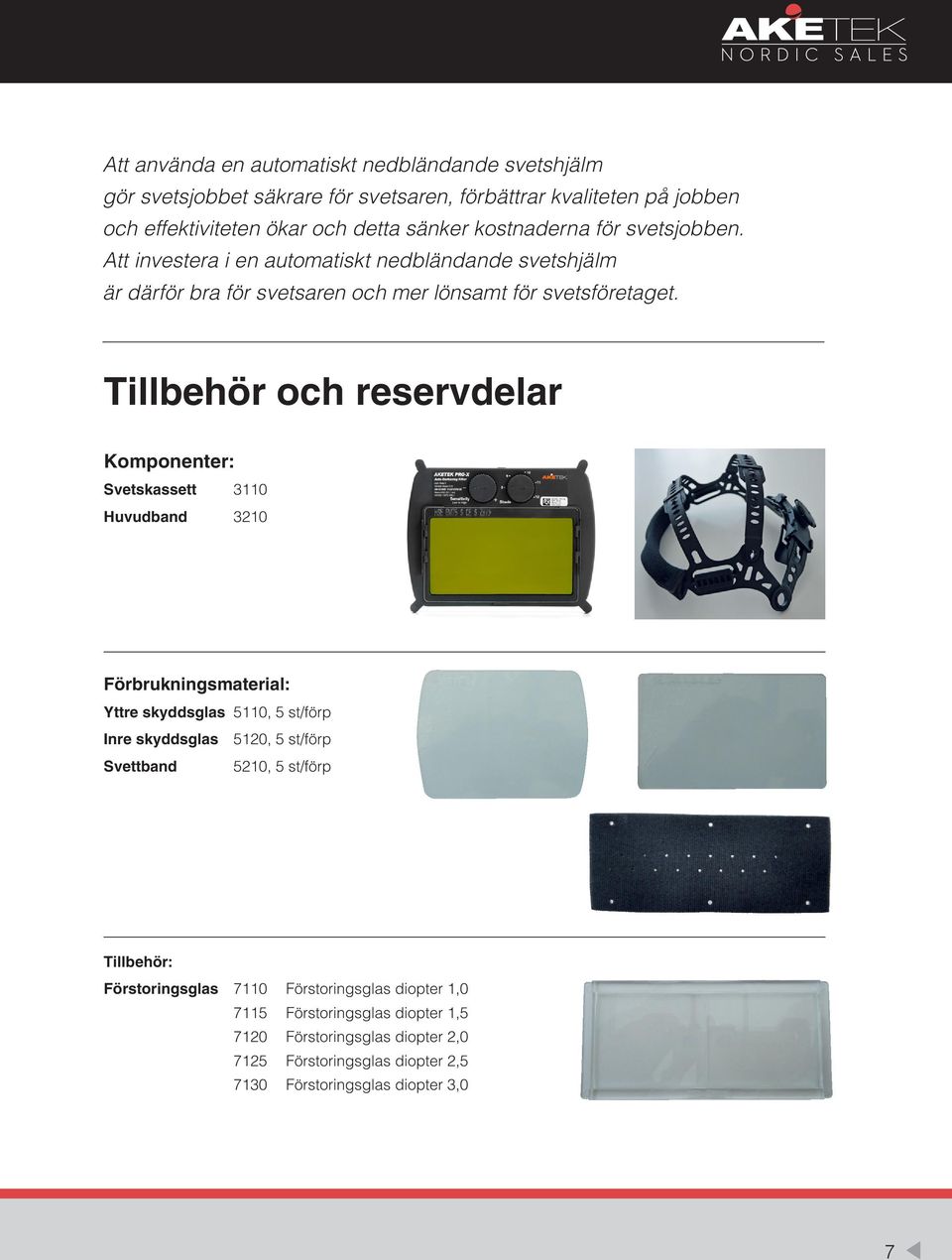 Tillbehör och reservdelar Komponenter: Svetskassett 3110 Huvudband 3210 Förbrukningsmaterial: Yttre skyddsglas 5110, 5 st/förp Inre skyddsglas 5120, 5 st/förp Svettband