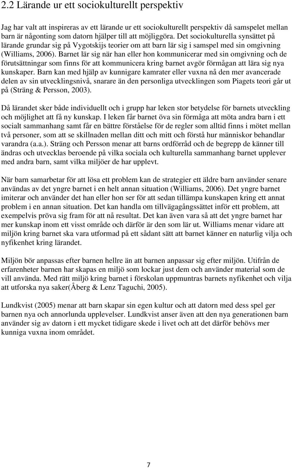 Barnet lär sig när han eller hon kommunicerar med sin omgivning och de förutsättningar som finns för att kommunicera kring barnet avgör förmågan att lära sig nya kunskaper.