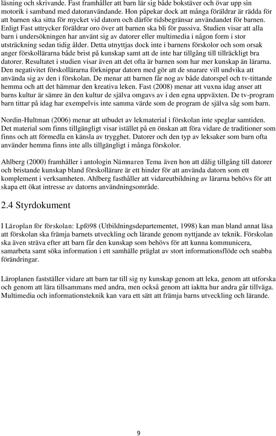 Enligt Fast uttrycker föräldrar oro över att barnen ska bli för passiva.