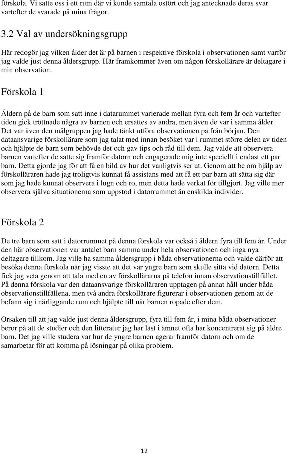 Här framkommer även om någon förskollärare är deltagare i min observation.