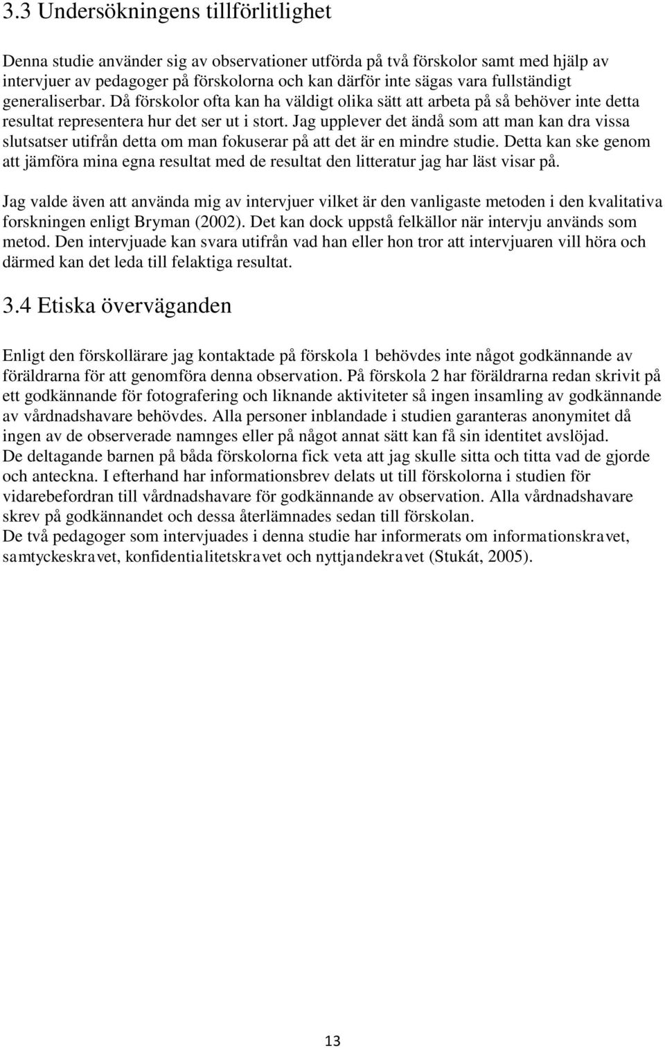 Jag upplever det ändå som att man kan dra vissa slutsatser utifrån detta om man fokuserar på att det är en mindre studie.