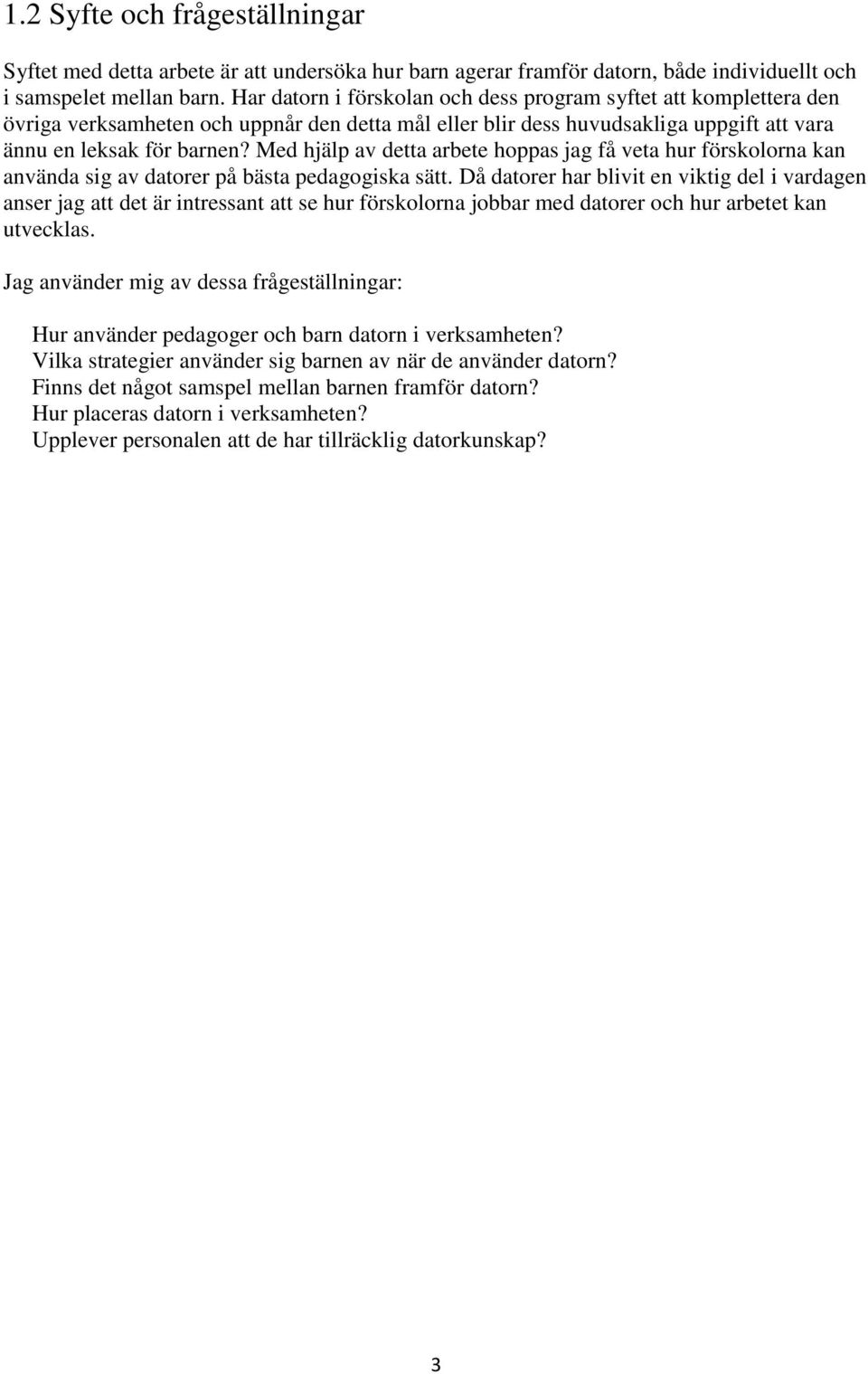 Med hjälp av detta arbete hoppas jag få veta hur förskolorna kan använda sig av datorer på bästa pedagogiska sätt.