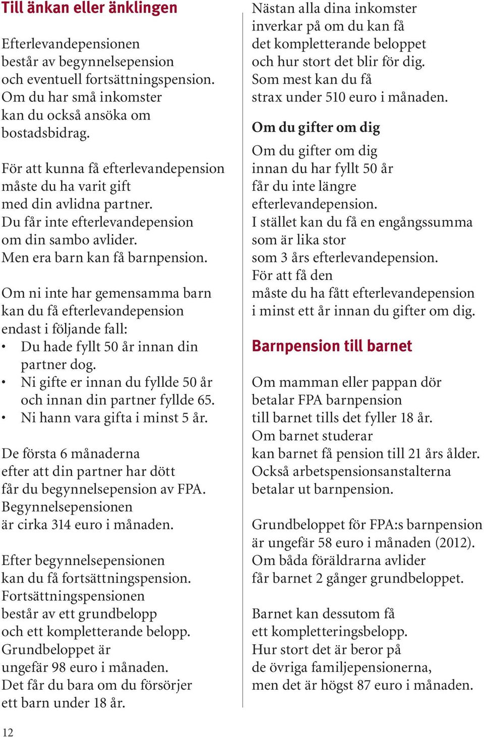 Om ni inte har gemensamma barn kan du få efterlevandepension endast i följande fall: Du hade fyllt 50 år innan din partner dog. Ni gifte er innan du fyllde 50 år och innan din partner fyllde 65.