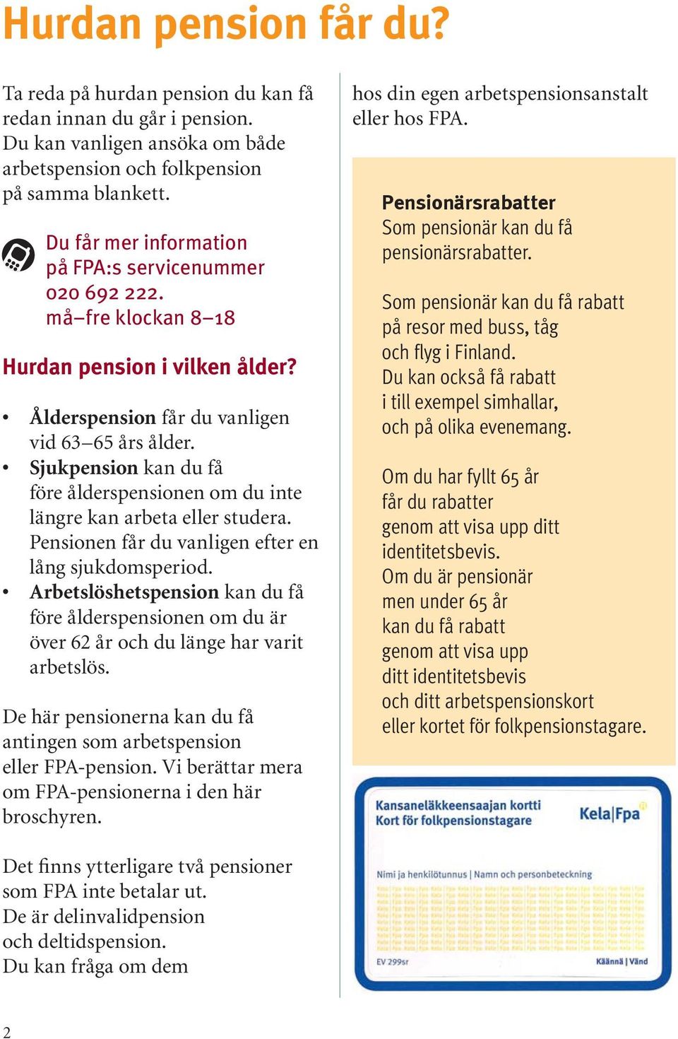 Sjukpension kan du få före ålderspensionen om du inte längre kan arbeta eller studera. Pensionen får du vanligen efter en lång sjukdomsperiod.