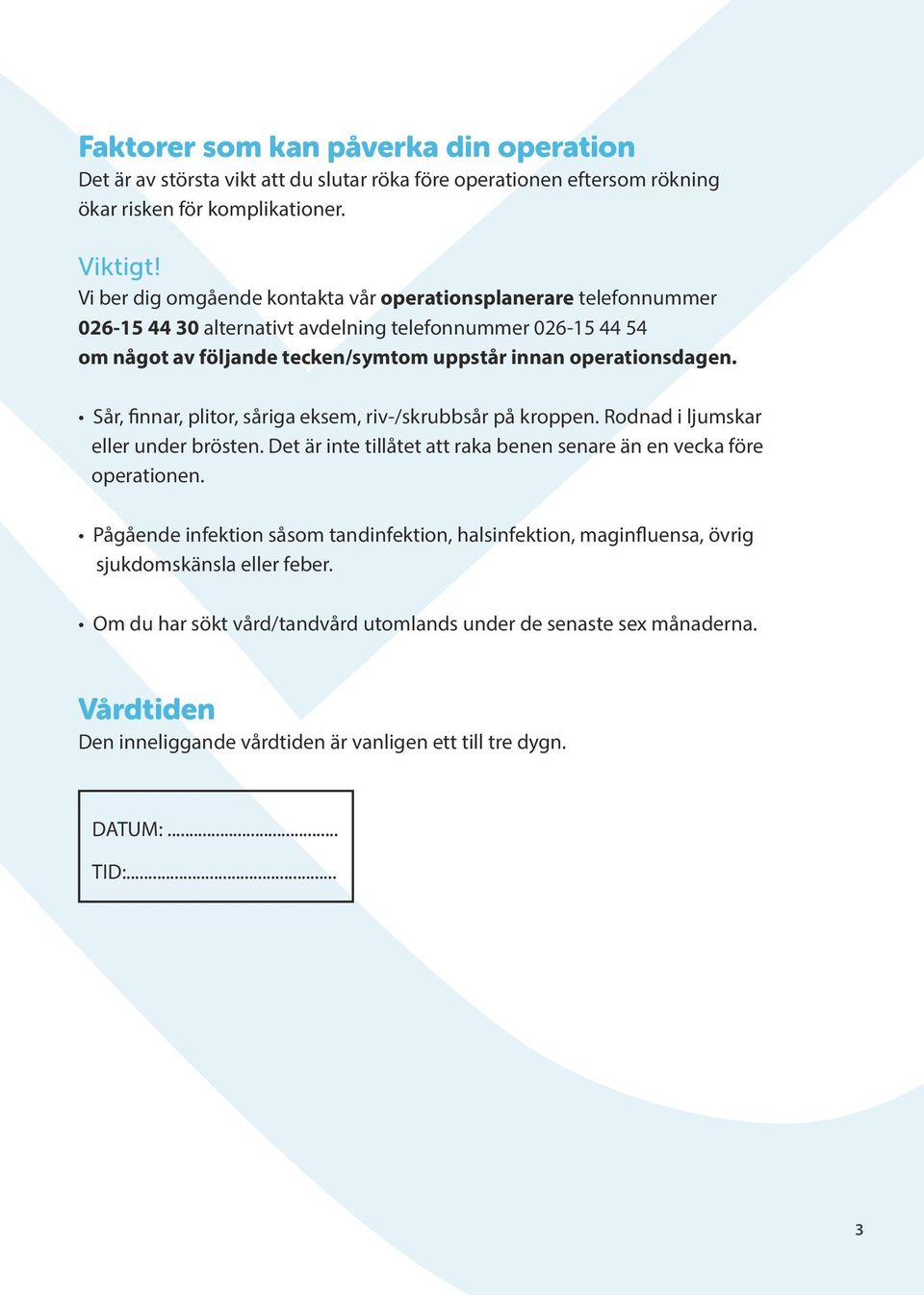 Sår, finnar, plitor, såriga eksem, riv-/skrubbsår på kroppen. Rodnad i ljumskar eller under brösten. Det är inte tillåtet att raka benen senare än en vecka före operationen.