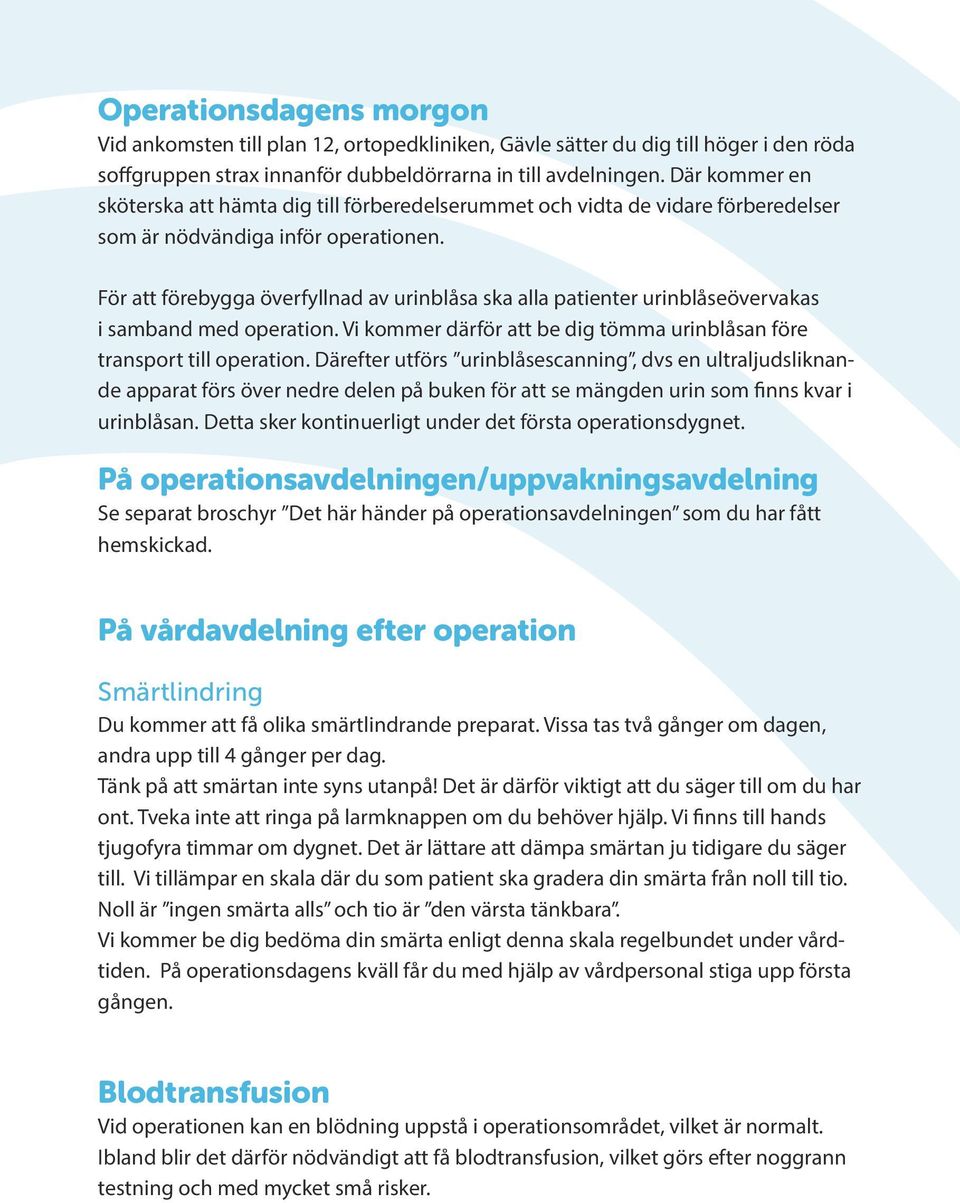 För att förebygga överfyllnad av urinblåsa ska alla patienter urinblåseövervakas i samband med operation. Vi kommer därför att be dig tömma urinblåsan före transport till operation.