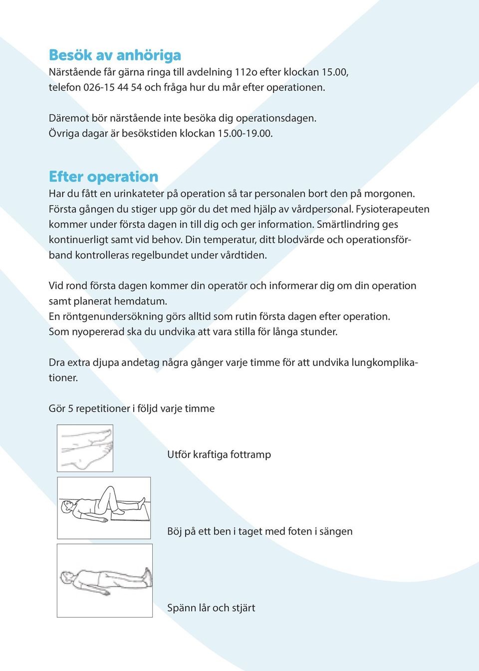 Första gången du stiger upp gör du det med hjälp av vårdpersonal. Fysioterapeuten kommer under första dagen in till dig och ger information. Smärtlindring ges kontinuerligt samt vid behov.