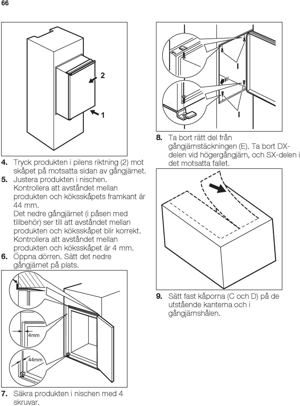 Det nedre gångjärnet (i påsen med tillbehör) ser till att avståndet mellan produkten och köksskåpet blir korrekt.