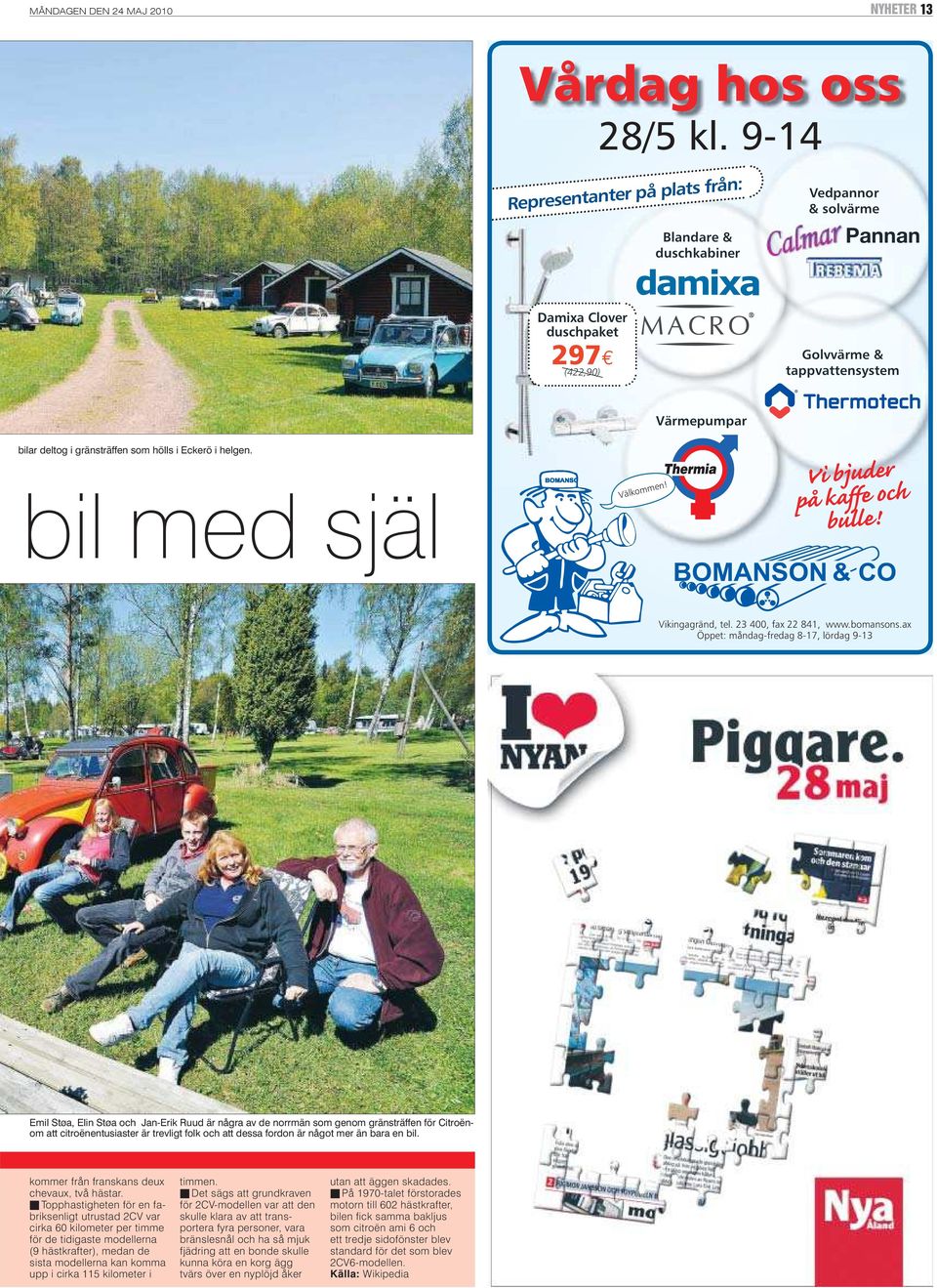 hölls i Eckerö i helgen. bil med själ Välkommen! Vi bjuder på kaffe och bulle! BOMANSON& CO Vikingagränd, tel. 23 400, fax 22 841, www.bomansons.