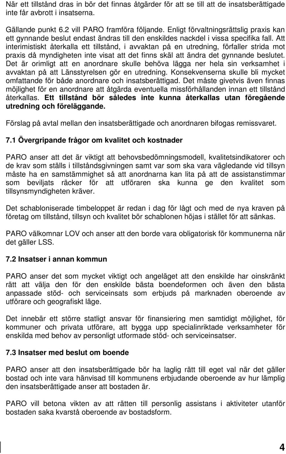 Att interimistiskt återkalla ett tillstånd, i avvaktan på en utredning, förfaller strida mot praxis då myndigheten inte visat att det finns skäl att ändra det gynnande beslutet.