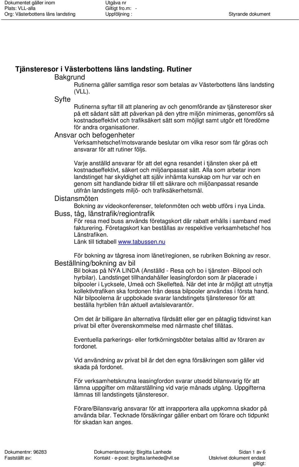 som möjligt samt utgör ett föredöme för andra organisationer. Ansvar och befogenheter Verksamhetschef/motsvarande beslutar om vilka resor som får göras och ansvarar för att rutiner följs.