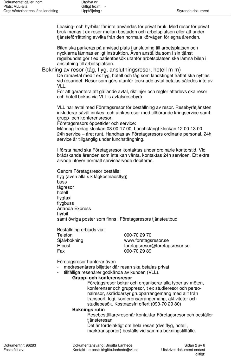 Bilen ska parkeras på anvisad plats i anslutning till arbetsplatsen och nycklarna lämnas enligt instruktion.