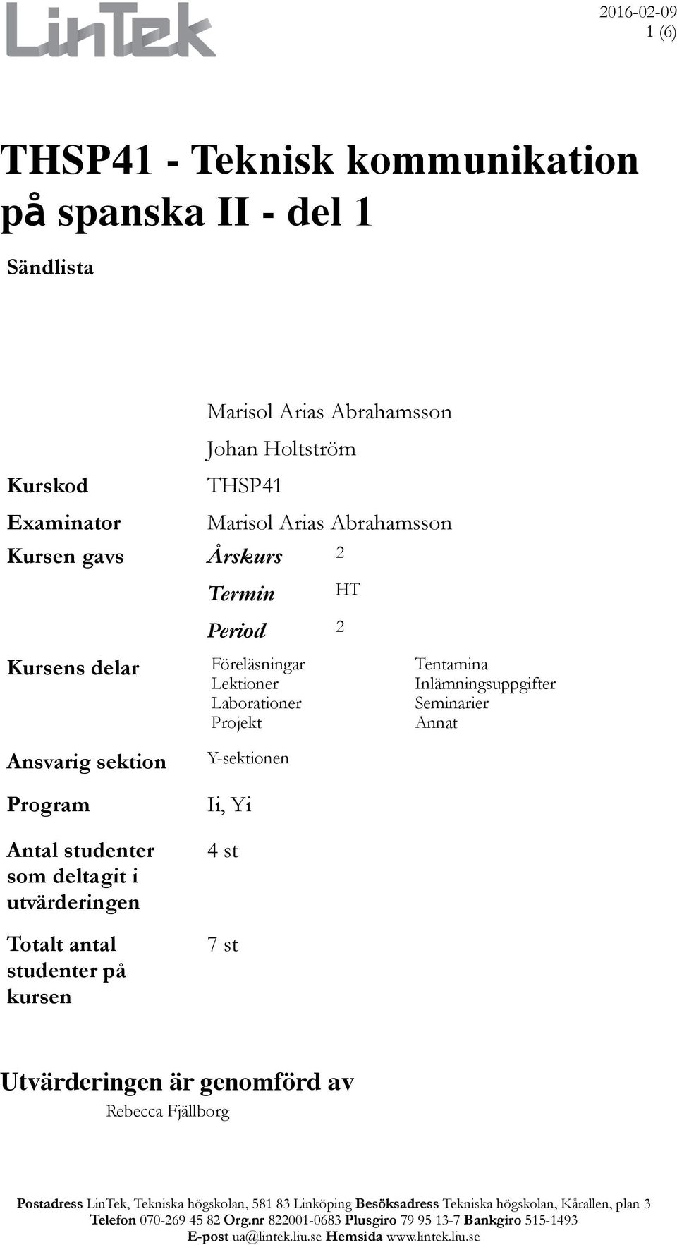 Laborationer Projekt Ansvarig sektion Program Y-sektionen Ii, Yi HT Tentamina Inlämningsuppgifter Seminarier Annat Antal