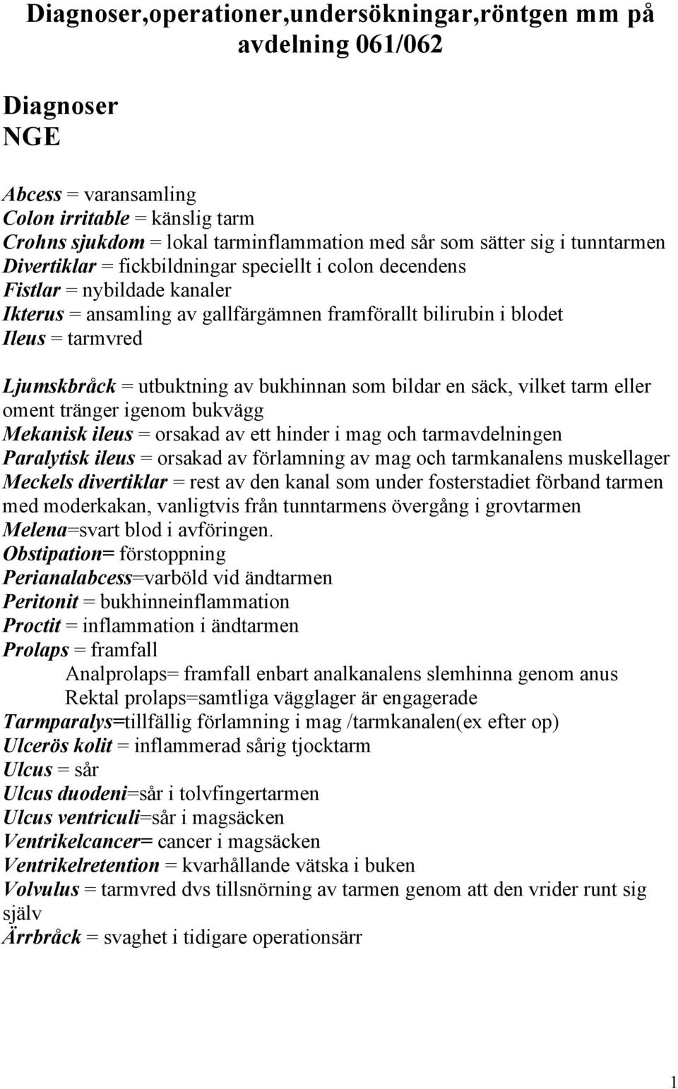 utbuktning av bukhinnan som bildar en säck, vilket tarm eller oment tränger igenom bukvägg Mekanisk ileus = orsakad av ett hinder i mag och tarmavdelningen Paralytisk ileus = orsakad av förlamning av