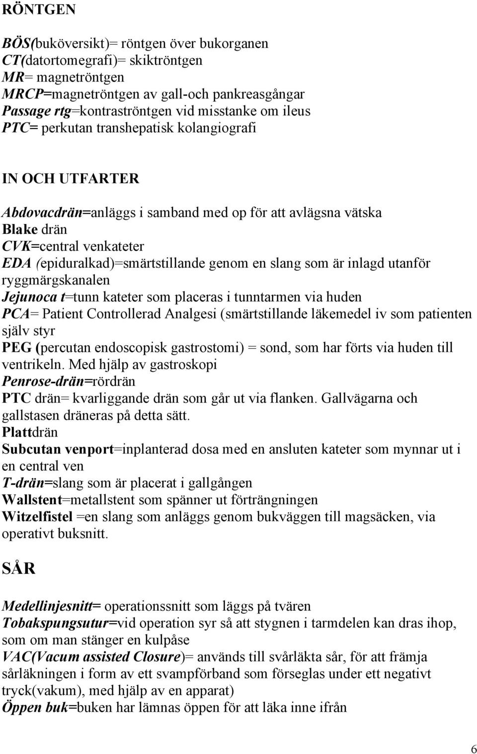 slang som är inlagd utanför ryggmärgskanalen Jejunoca t=tunn kateter som placeras i tunntarmen via huden PCA= Patient Controllerad Analgesi (smärtstillande läkemedel iv som patienten själv styr PEG