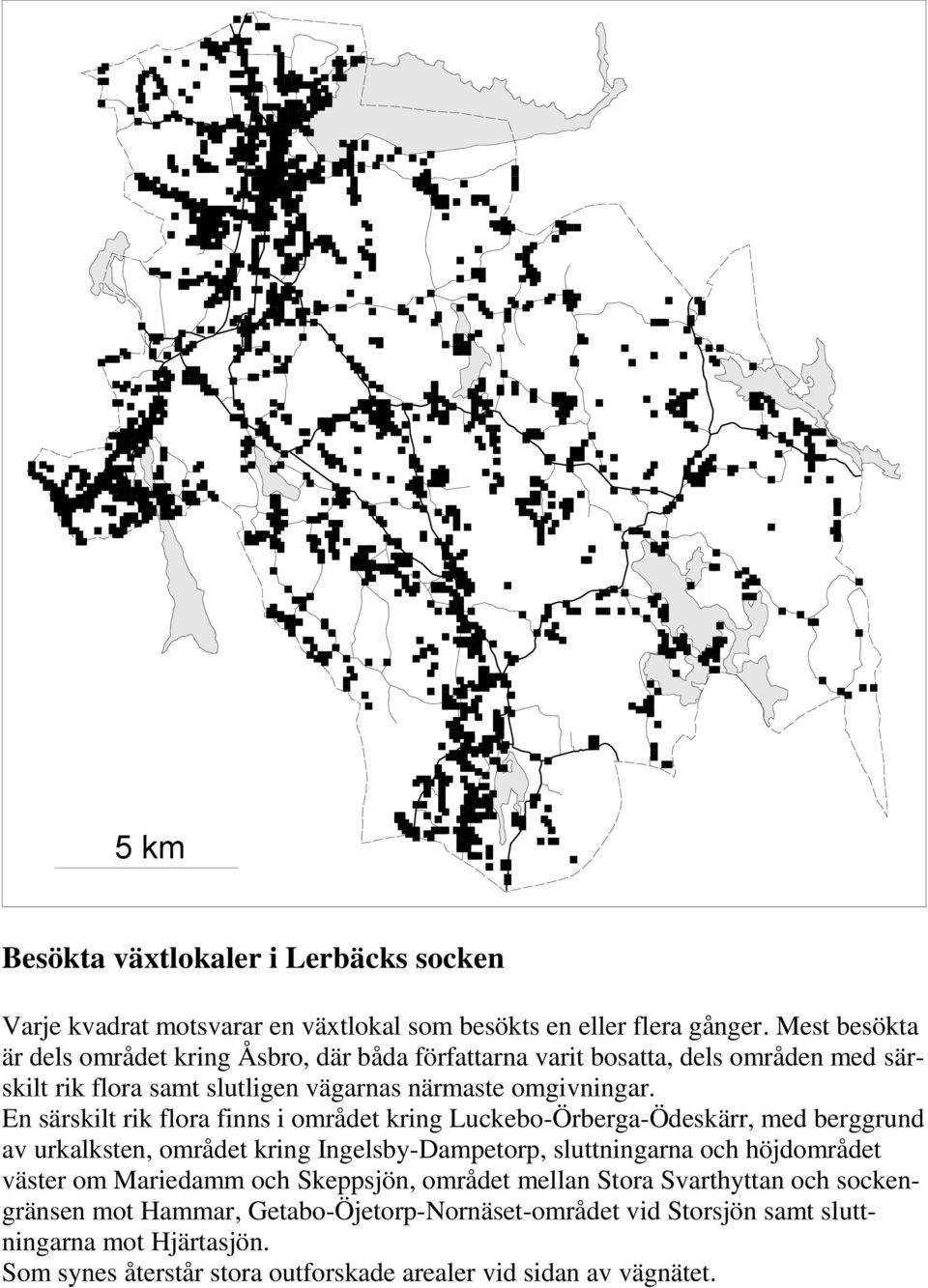 En särskilt rik flora finns i området kring Luckebo-Örberga-Ödeskärr, med berggrund av urkalksten, området kring Ingelsby-Dampetorp, sluttningarna och höjdområdet väster