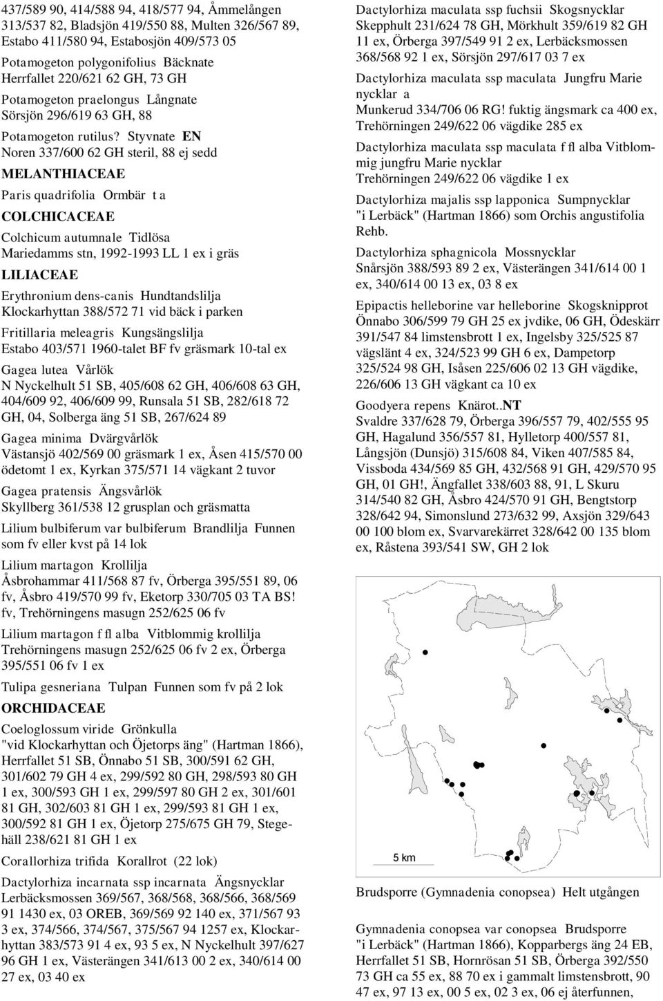 Styvnate EN Noren 337/600 62 GH steril, 88 ej sedd MELANTHIACEAE Paris quadrifolia Ormbär t a COLCHICACEAE Colchicum autumnale Tidlösa Mariedamms stn, 1992-1993 LL 1 ex i gräs LILIACEAE Erythronium