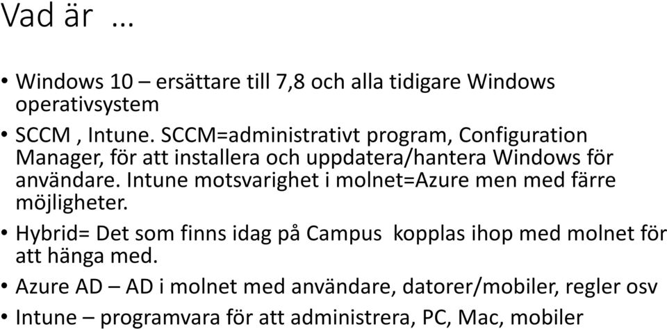 Intune motsvarighet i molnet=azure men med färre möjligheter.