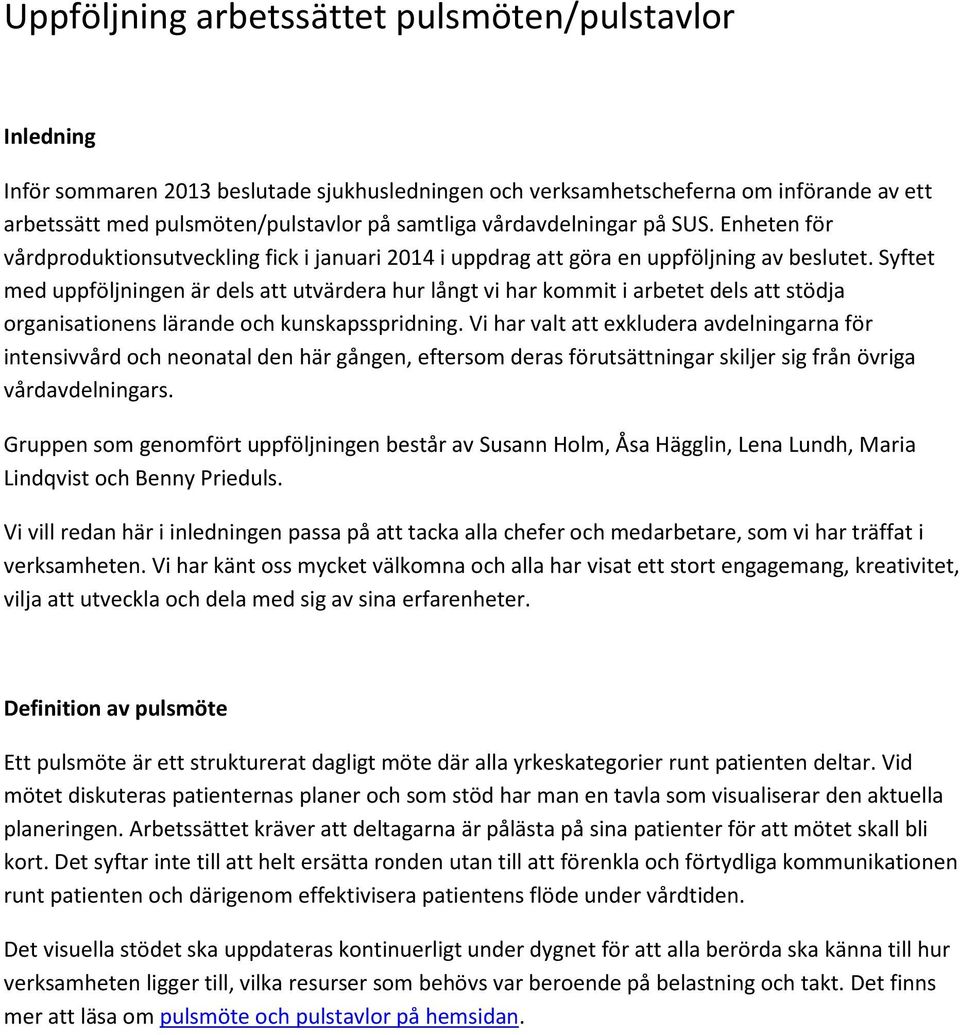 Syftet med uppföljningen är dels att utvärdera hur långt vi har kommit i arbetet dels att stödja organisationens lärande och kunskapsspridning.