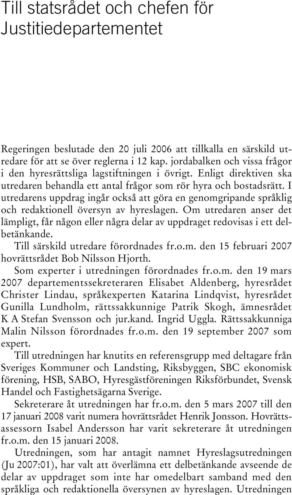 I utredarens uppdrag ingår också att göra en genomgripande språklig och redaktionell översyn av hyreslagen.