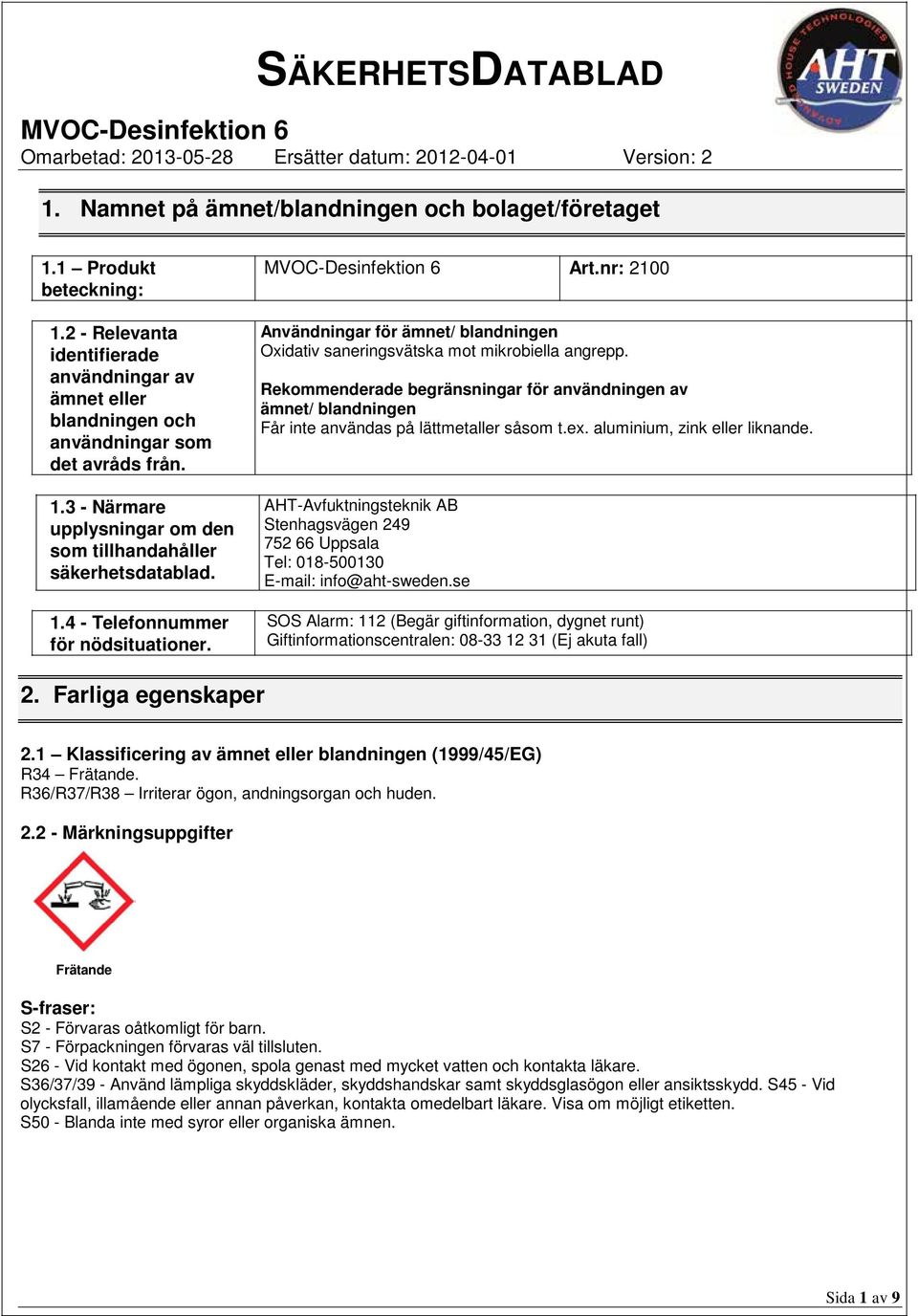 Rekommenderade begränsningar för användningen av ämnet/ blandningen Får inte användas på lättmetaller såsom t.ex. aluminium, zink eller liknande.