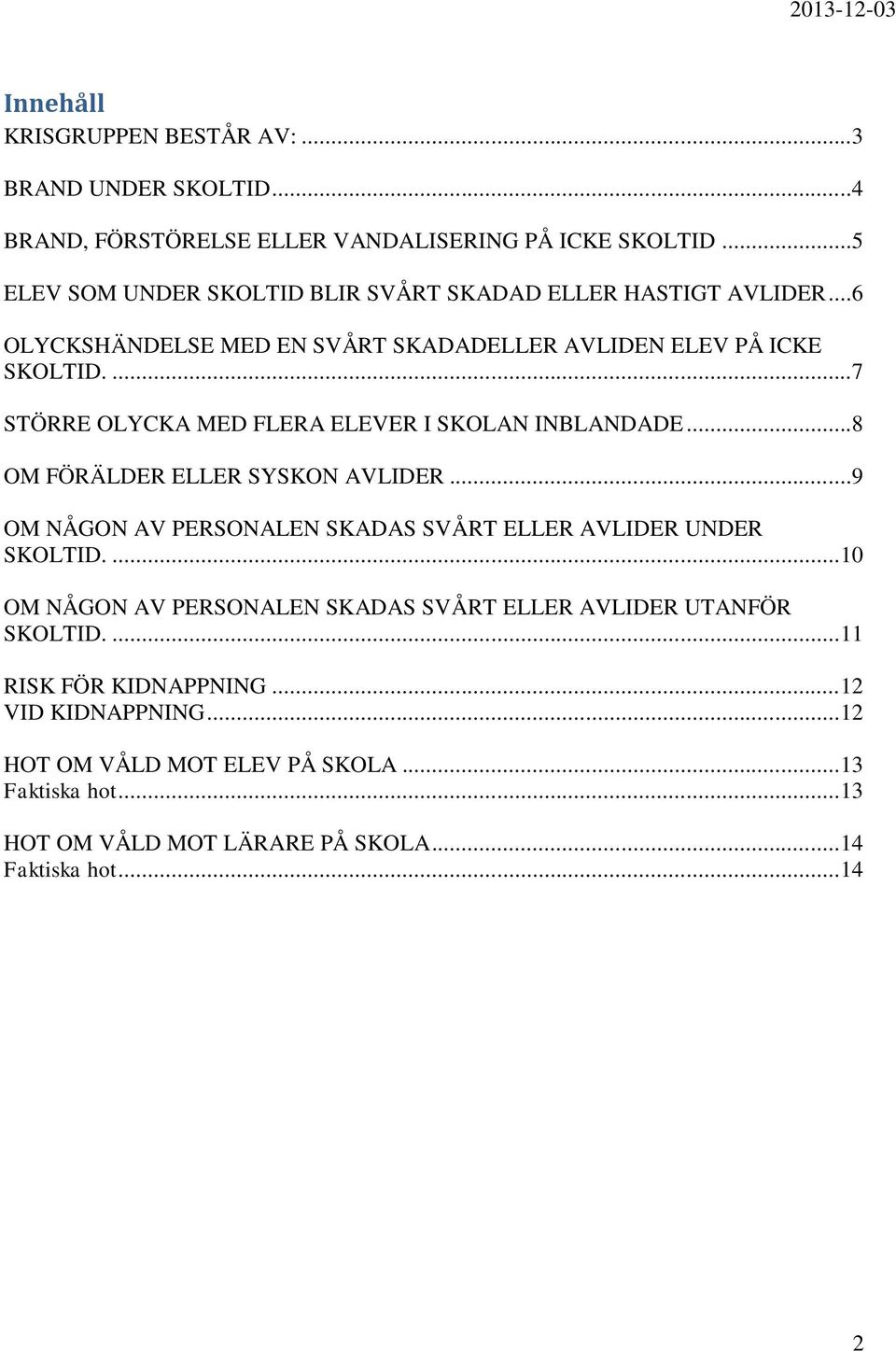 ...7 STÖRRE OLYCKA MED FLERA ELEVER I SKOLAN INBLANDADE...8 OM FÖRÄLDER ELLER SYSKON AVLIDER...9 OM NÅGON AV PERSONALEN SKADAS SVÅRT ELLER AVLIDER UNDER SKOLTID.