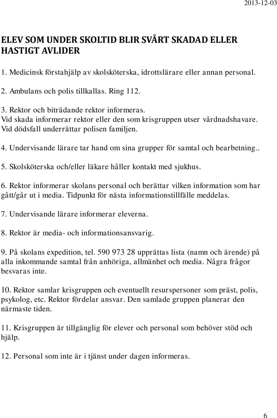 Undervisande lärare tar hand om sina grupper för samtal och bearbetning.. 5. Skolsköterska och/eller läkare håller kontakt med sjukhus. 6.