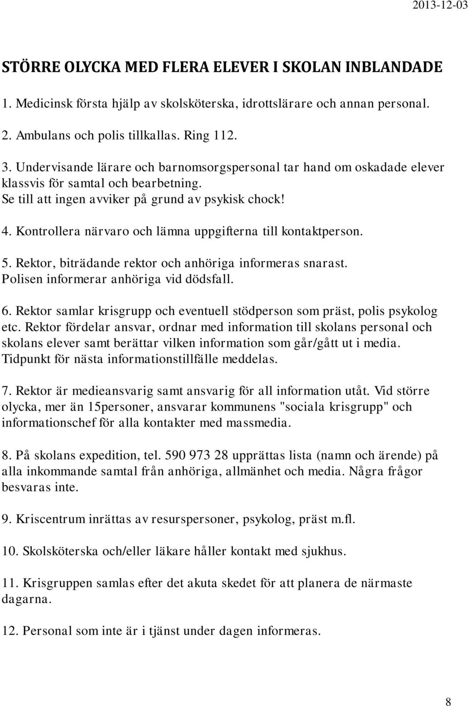 Kontrollera närvaro och lämna uppgifterna till kontaktperson. 5. Rektor, biträdande rektor och anhöriga informeras snarast. Polisen informerar anhöriga vid dödsfall. 6.